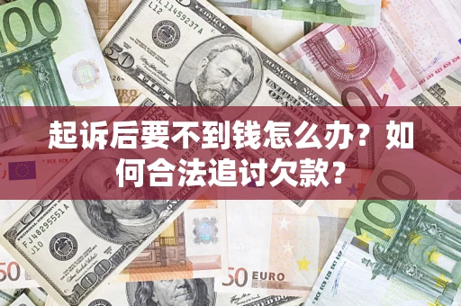 武汉起诉后要不到钱怎么办？如何合法追讨欠款？