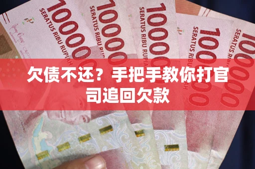 武汉欠债不还？手把手教你打官司追回欠款