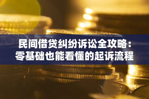 武汉民间借贷纠纷诉讼全攻略:零基础也能看懂的起诉流程与证据整理指南 武汉民间借贷纠纷诉讼全攻略:零基础也能看懂的起诉流程与证据整理指南