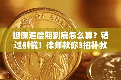 武汉担保追偿期到底怎么算？错过别慌！律师教你3招补救