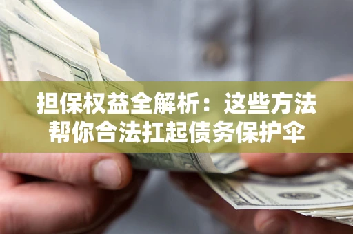 武汉担保权益全解析：这些方法帮你合法扛起债务保护伞