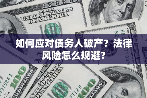 武汉如何应对债务人破产？法律风险怎么规避？