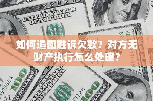 武汉如何追回胜诉欠款？对方无财产执行怎么处理？