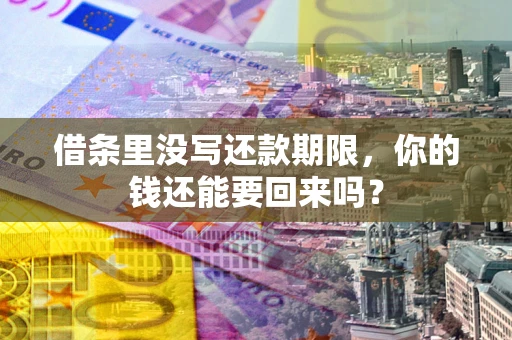 武汉借条里没写还款期限，你的钱还能要回来吗？