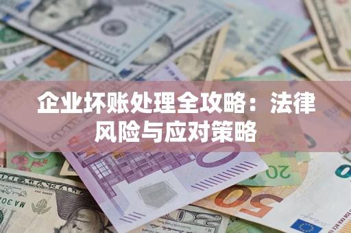 武汉企业坏账处理全攻略：法律风险与应对策略