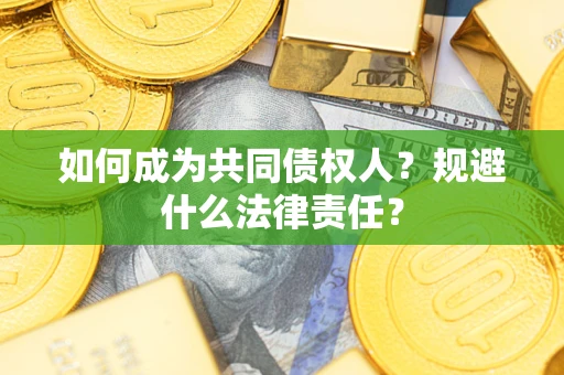 武汉如何成为共同债权人？规避什么法律责任？