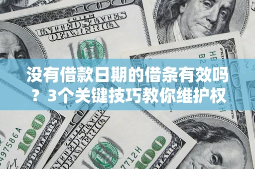 武汉没有借款日期的借条有效吗？3个关键技巧教你维护权益