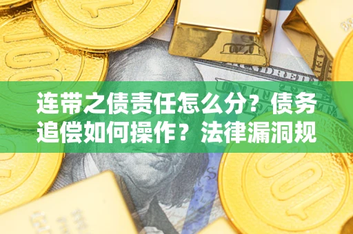 武汉连带之债责任怎么分？债务追偿如何操作？法律漏洞规避指南