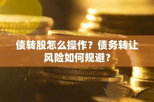 武汉债转股怎么操作？债务转让风险如何规避？