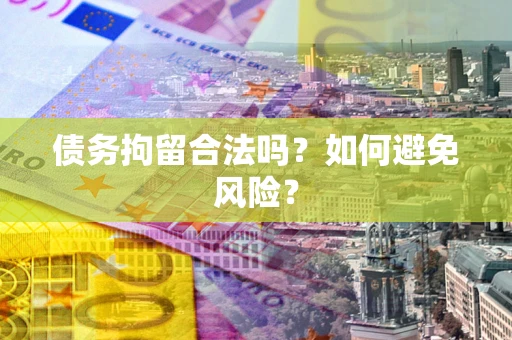 武汉债务拘留合法吗？如何避免风险？