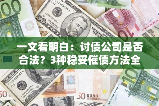 武汉一文看明白：讨债公司是否合法？3种稳妥催债方法全解析