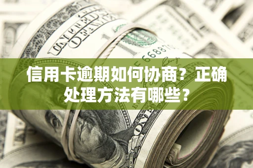 武汉信用卡逾期如何协商？正确处理方法有哪些？