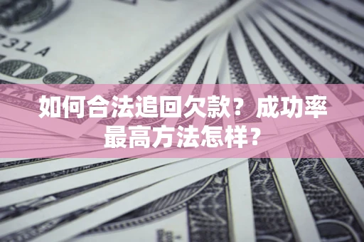 武汉如何合法追回欠款？成功率最高方法怎样？