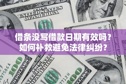 武汉借条没写借款日期有效吗？如何补救避免法律纠纷？