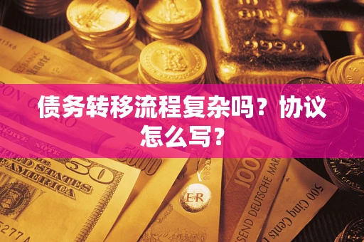 武汉债务转移流程复杂吗？协议怎么写？