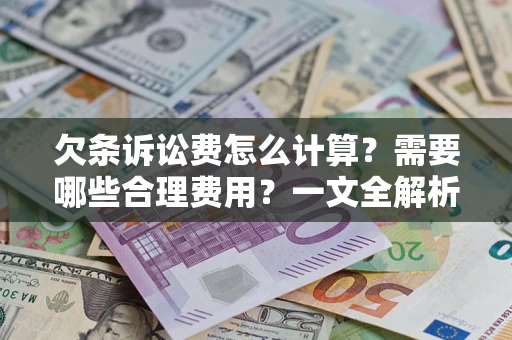 武汉欠条诉讼费怎么计算？需要哪些合理费用？一文全解析