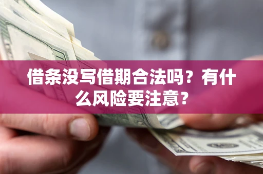 武汉借条没写借期合法吗？有什么风险要注意？