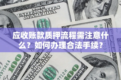 武汉应收账款质押流程需注意什么？如何办理合法手续？