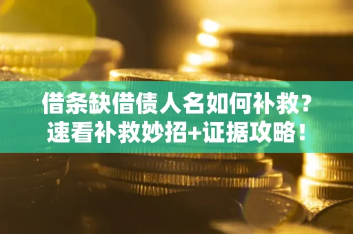 武汉借条缺借债人名如何补救？速看补救妙招+证据攻略！