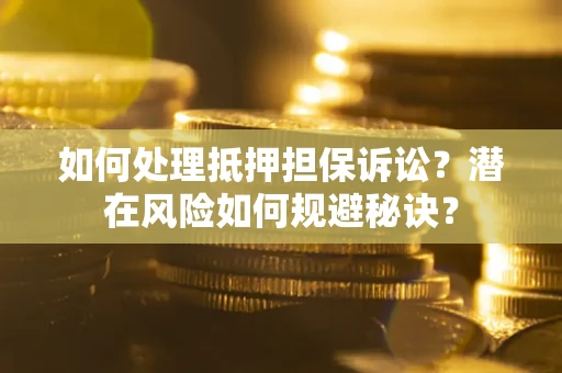 武汉如何处理抵押担保诉讼？潜在风险如何规避秘诀？