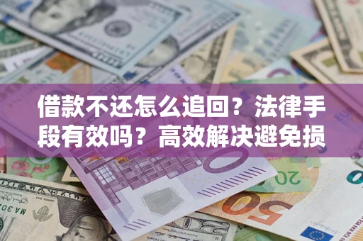 武汉借款不还怎么追回？法律手段有效吗？高效解决避免损失