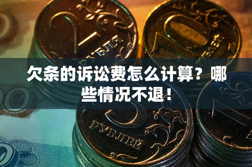 武汉欠条的诉讼费怎么计算?哪些情况不退! 武汉欠条的诉讼费怎么计算?哪些情况不退!