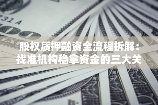 武汉股权质押融资全流程拆解：找准机构稳拿资金的三大关键