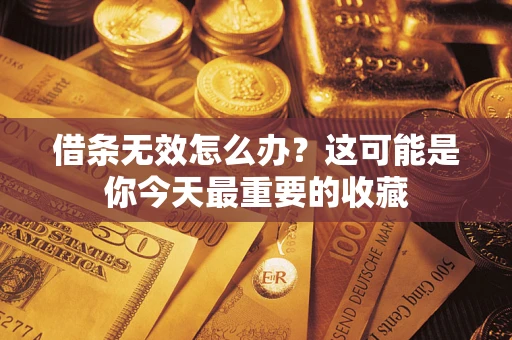 武汉借条无效怎么办？这可能是你今天最重要的收藏