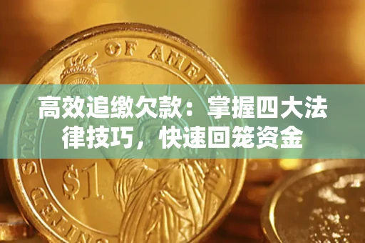 武汉高效追缴欠款：掌握四大法律技巧，快速回笼资金
