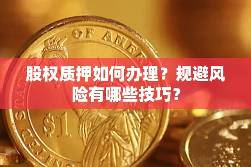 武汉股权质押如何办理？规避风险有哪些技巧？