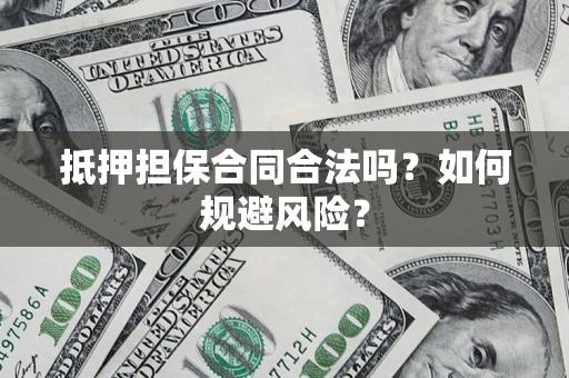 武汉抵押担保合同合法吗？如何规避风险？
