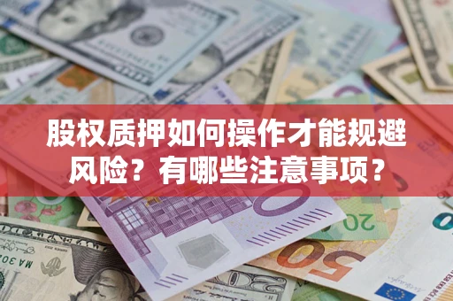 武汉股权质押如何操作才能规避风险？有哪些注意事项？