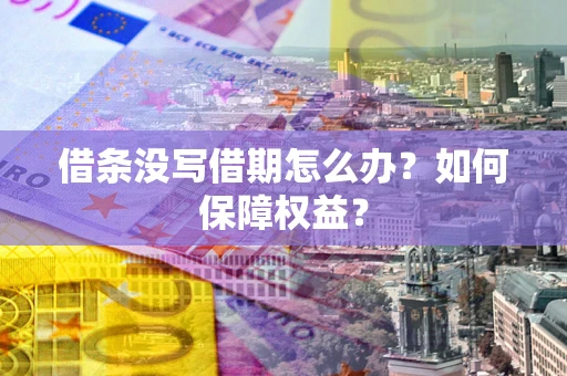 武汉借条没写借期怎么办？如何保障权益？