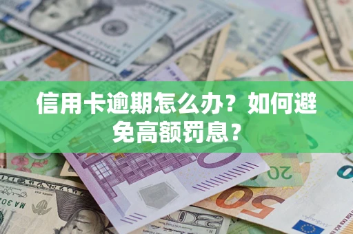武汉信用卡逾期怎么办？如何避免高额罚息？