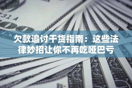 武汉欠款追讨干货指南：这些法律妙招让你不再吃哑巴亏