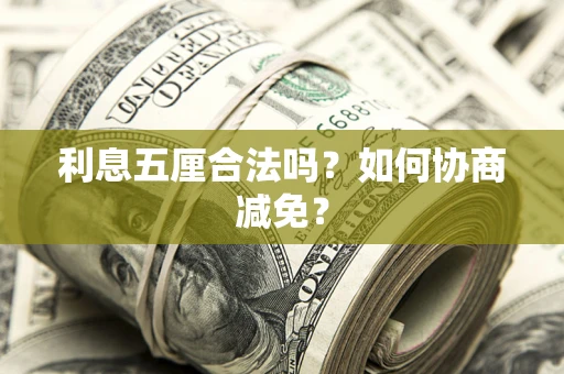 武汉利息五厘合法吗？如何协商减免？
