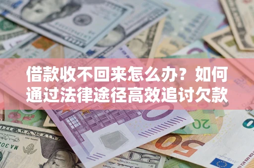 武汉借款收不回来怎么办?如何通过法律途径高效追讨欠款? 武汉借款收不回来怎么办?如何通过法律途径高效追讨欠款?