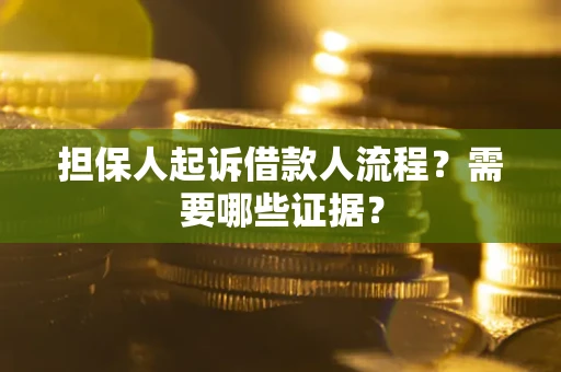 武汉担保人起诉借款人流程?需要哪些证据? 武汉担保人起诉借款人流程?需要哪些证据?