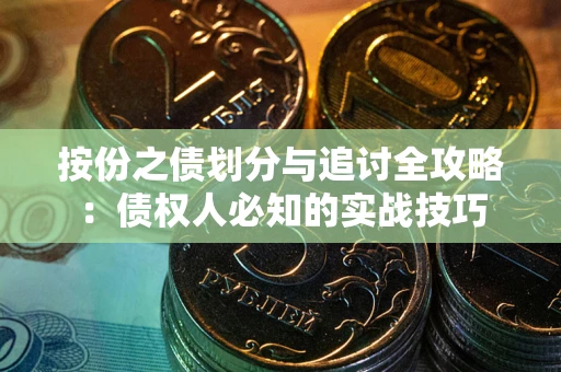 武汉按份之债划分与追讨全攻略：债权人必知的实战技巧