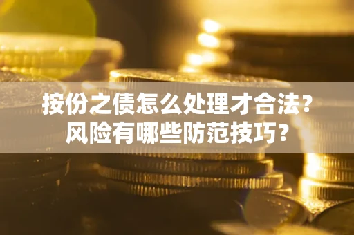 武汉按份之债怎么处理才合法？风险有哪些防范技巧？