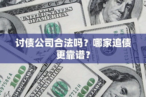 武汉讨债公司合法吗？哪家追债更靠谱？