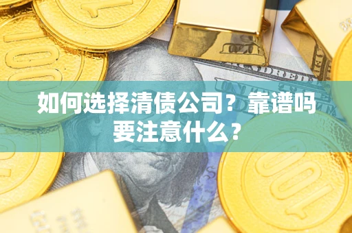 武汉如何选择清债公司？靠谱吗要注意什么？
