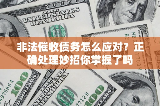 武汉非法催收债务怎么应对？正确处理妙招你掌握了吗