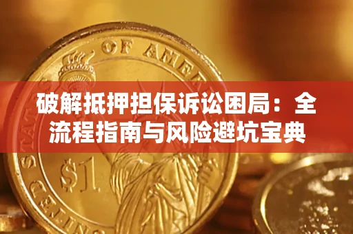 武汉破解抵押担保诉讼困局:全流程指南与风险避坑宝典 武汉破解抵押担保诉讼困局:全流程指南与风险避坑宝典
