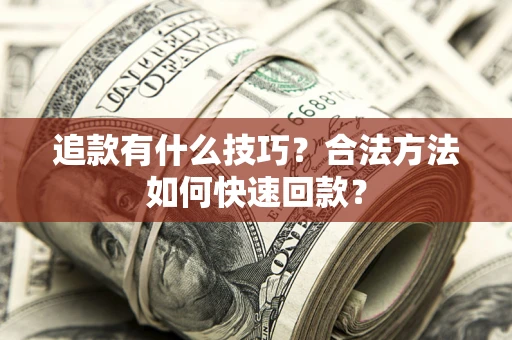 武汉追款有什么技巧？合法方法如何快速回款？