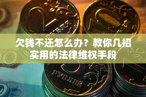 武汉欠钱不还怎么办？教你几招实用的法律维权手段