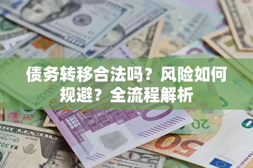 武汉债务转移合法吗？风险如何规避？全流程解析