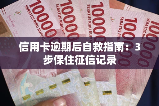 武汉信用卡逾期后自救指南：3步保住征信记录