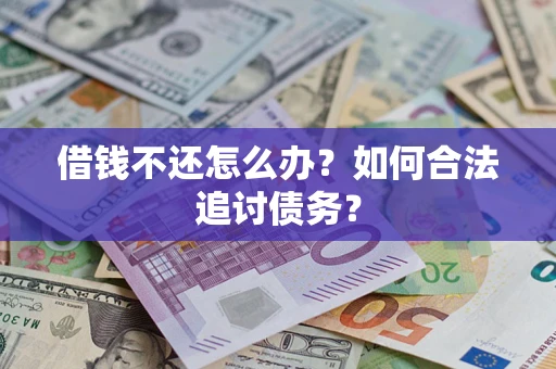 武汉借钱不还怎么办？如何合法追讨债务？