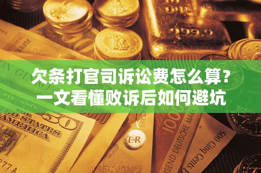 武汉欠条打官司诉讼费怎么算？一文看懂败诉后如何避坑